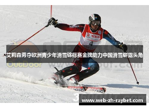 艾莉森勇夺欧洲青少年滑雪锦标赛金牌助力中国滑雪崭露头角 艾莉森勇夺欧洲青少年滑雪锦标赛金牌助力中国滑雪崭露头角