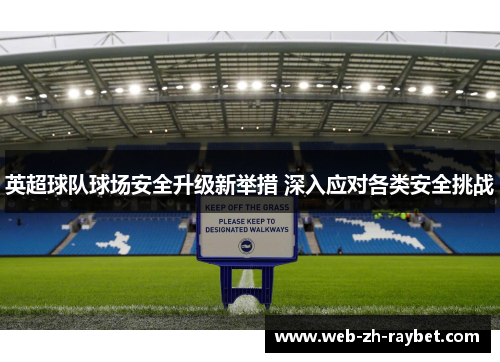 英超球队球场安全升级新举措 深入应对各类安全挑战