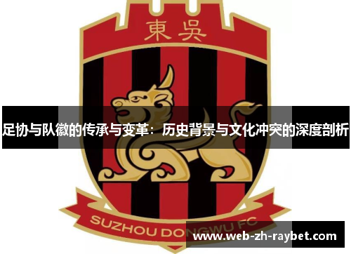 足协与队徽的传承与变革：历史背景与文化冲突的深度剖析