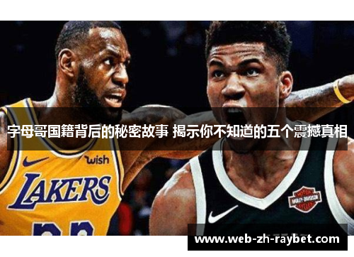 字母哥国籍背后的秘密故事 揭示你不知道的五个震撼真相