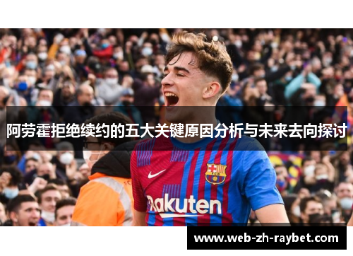 阿劳霍拒绝续约的五大关键原因分析与未来去向探讨 阿劳霍拒绝续约的五大关键原因分析与未来去向探讨