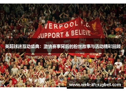 英超球迷互动盛典:激情赛事背后的粉丝故事与活动精彩回顾 英超球迷互动盛典:激情赛事背后的粉丝故事与活动精彩回顾
