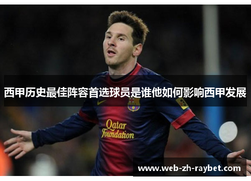 西甲历史最佳阵容首选球员是谁他如何影响西甲发展 西甲历史最佳阵容首选球员是谁他如何影响西甲发展