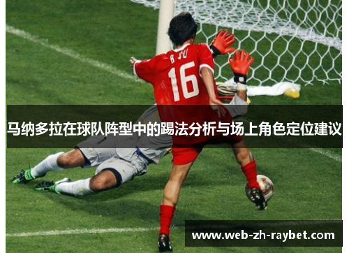 马纳多拉在球队阵型中的踢法分析与场上角色定位建议 马纳多拉在球队阵型中的踢法分析与场上角色定位建议